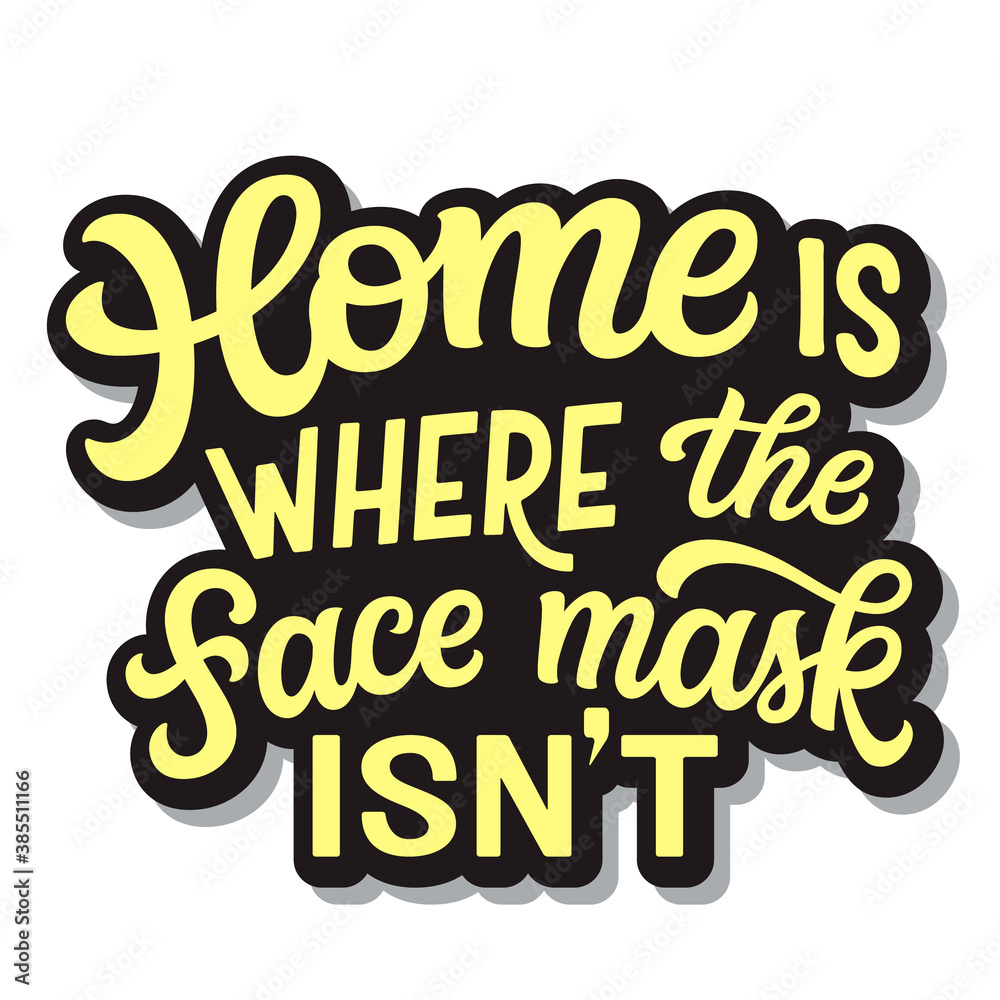 Home is where the face mask isn't Home is where the face mask isn't