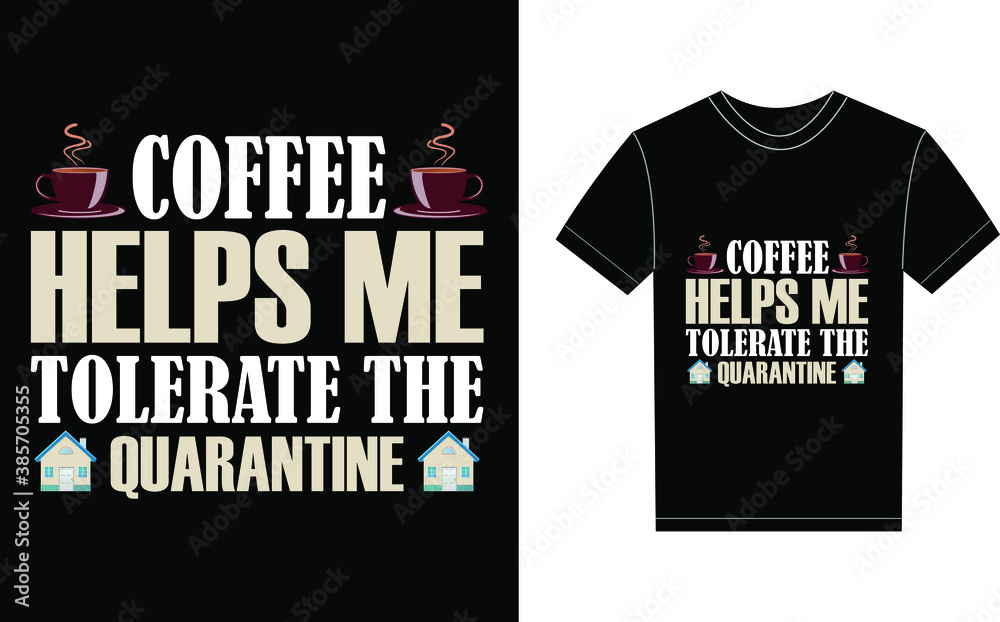 Coffee Helps Me Tolerate The Quarantine Typography Vector graphic for a t-shirt. Vector Poster, typographic quote or t-shirt.