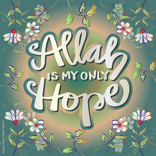 Allah is my only hope with flowers background. Islamic quote. 