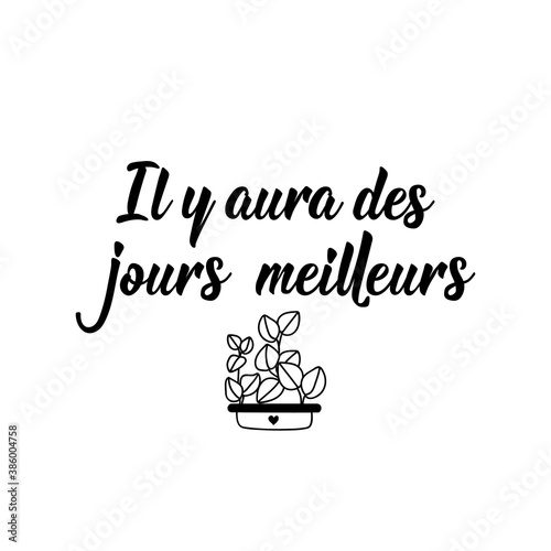 Better days will come - in French language. Lettering. Ink illustration. Modern brush calligraphy.