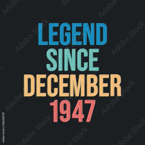 Legend since December 1947 - retro vintage birthday typography design for Tshirt
