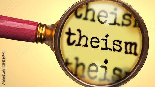 Examine and study theism, showed as a magnify glass and word theism to symbolize process of analyzing, exploring, learning and taking a closer look at theism, 3d illustration photo