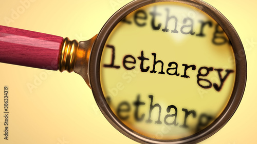 Examine and study lethargy, showed as a magnify glass and word lethargy to symbolize process of analyzing, exploring, learning and taking a closer look at lethargy, 3d illustration
