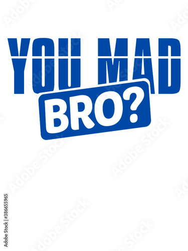 You Mad Bro 