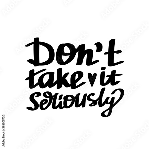 Hand lettered, handmade calligraphy, lettering - do not take it seriously vector quote