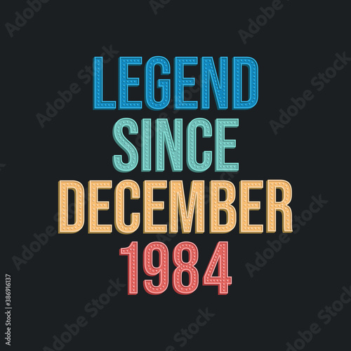 Legend since December 1984 - retro vintage birthday typography design for Tshirt