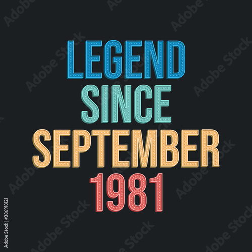 Legend since September 1981 - retro vintage birthday typography design for Tshirt
