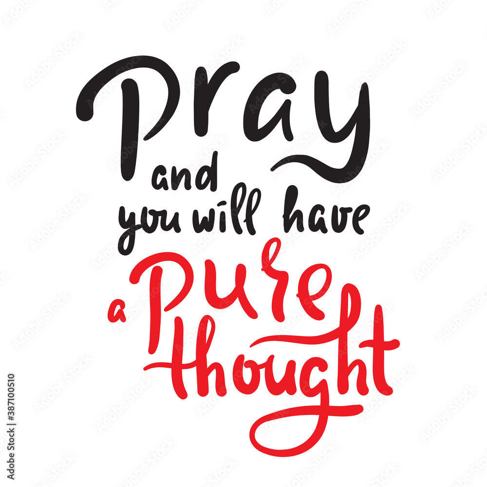 Pray and you will have a pure thought - inspire motivational religious quote. Hand drawn beautiful lettering. Print for inspirational poster, t-shirt, bag, cups, card, flyer, sticker, badge.