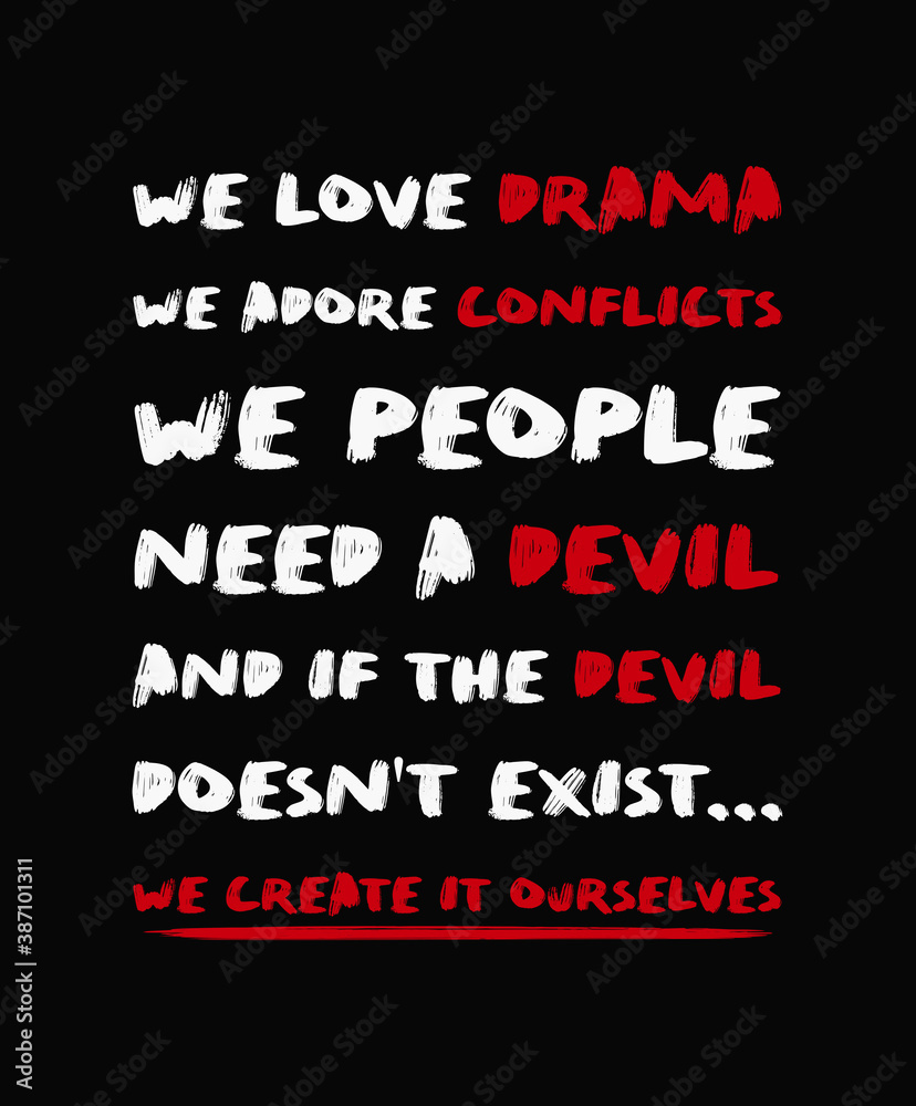 We love drama, we adore conflicts. We people need a devil. And if the devil doesn't exist, we create it ourselves. Powerful quote inspired from Chuck Palahniuk book, Haunted. Text art for thinking.