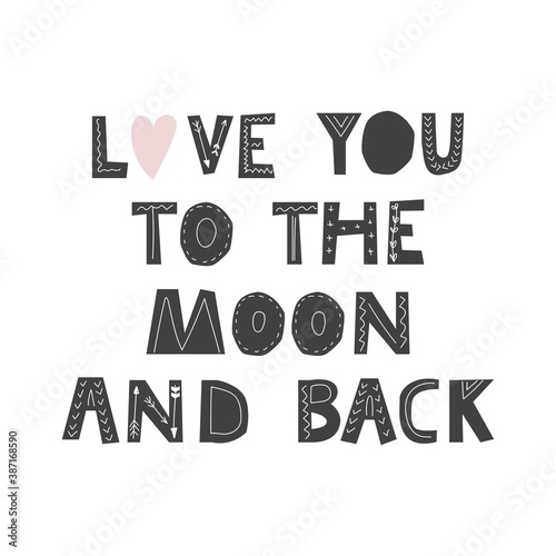 I love you to the moon and back inspirational lettering poster design. Vector illustration in scandinavian style isolated on white background for poster, nursery, prints, cards, textile etc.