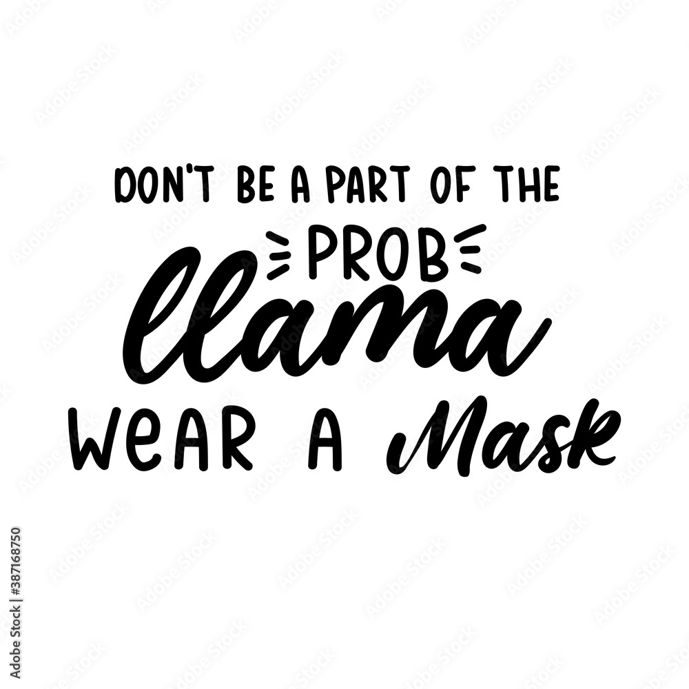 Don't be a part of the probllama wear a mask motivational lettering isolated on white background. Wear a mask sign with llama quote. Vector illustration Don't be a part of the probllama wear a mask motivational lettering isolated on white background. Wear a mask sign with llama quote. Vector illustration