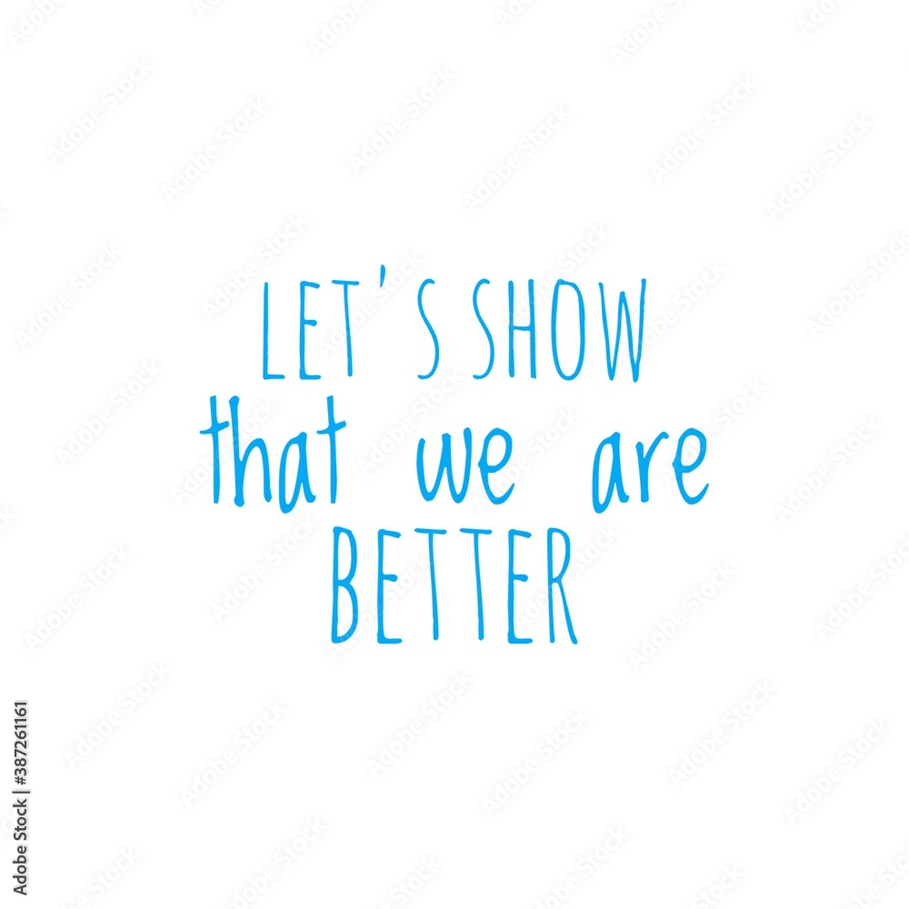 ''Let's show that we abre better'', superation message, motivational quote, motivation. Word Illustration to print on products/for design development