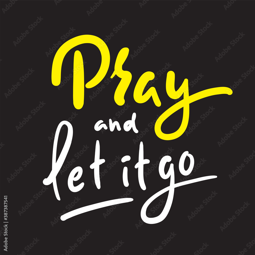 Pray and Let it go - inspire motivational religious quote. Hand drawn beautiful lettering. Print for inspirational poster, t-shirt, bag, cups, card, flyer, sticker, badge. Cute funny vector writing Pray and Let it go - inspire motivational religious quote. Hand drawn beautiful lettering. Print for inspirational poster, t-shirt, bag, cups, card, flyer, sticker, badge. Cute funny vector writing