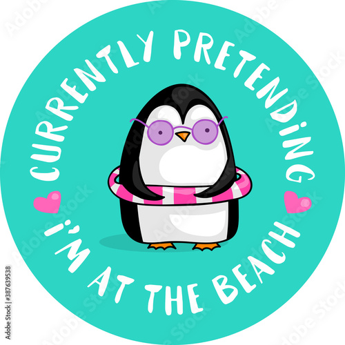 Cute cartoon penguin with sun glasses and swim belt and the quote Currently pretending I'm at the beach