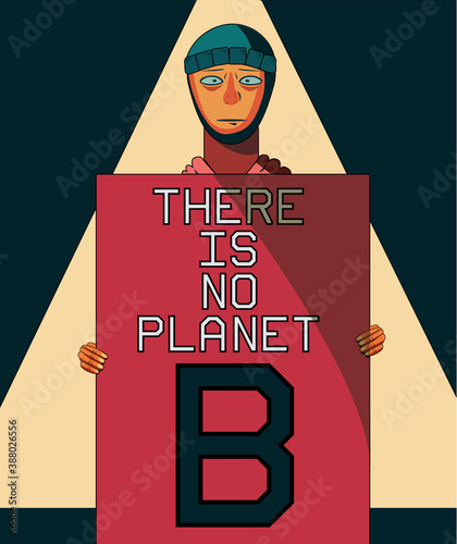 Concept of there is no planet B. Stop polluting the planet. Illustration of a sad activist holding a sign saying "There is no planet B". Fight for the planet concept