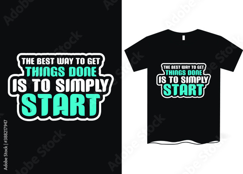 The best way to get things done is  to simply start -hand drawing lettering, t-shirt design, Best Inspirational Quote - Typography T-Shirt Design