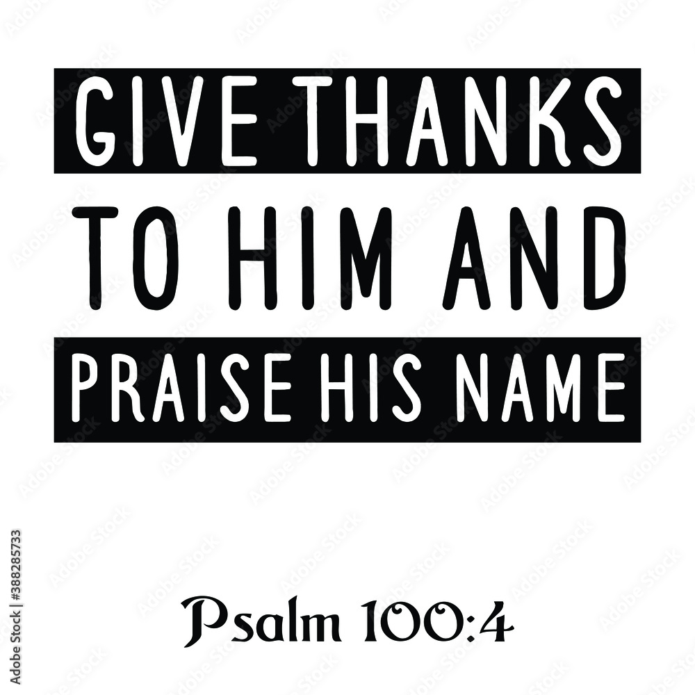 Give thanks to Him and praise His name. Bible verse quote