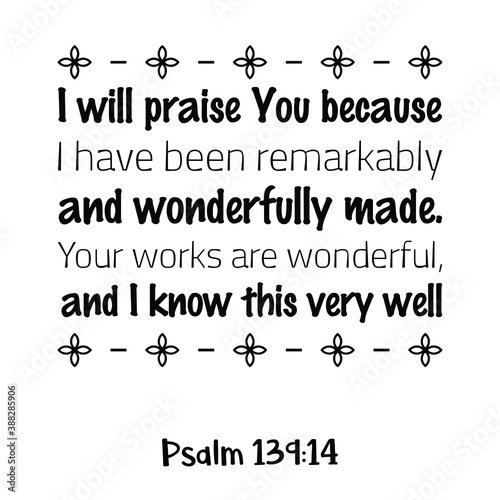  I will praise You because I have been remarkably and wonderfully made. Bible verse quote