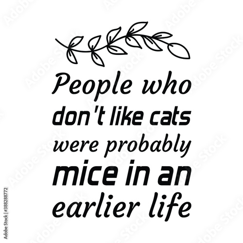 People who don’t like cats were probably mice in an earlier life. Vector Quote