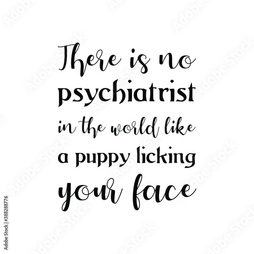 There is no psychiatrist in the world like a puppy licking your face. Vector Quote