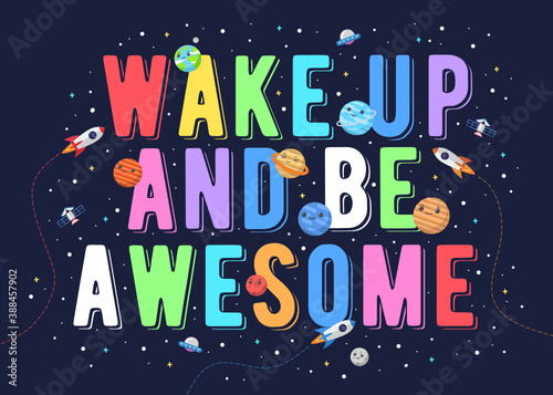 Wake up and be awesome, kids vector illustration. motivational design illustrations for outer space themed kids, space kids. colorful motivation quotes.