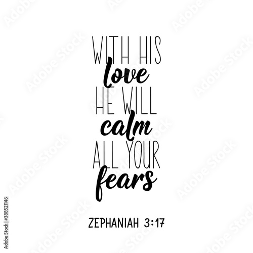 With his love, he will calm all your fears. Bible lettering. Calligraphy vector. Ink illustration.