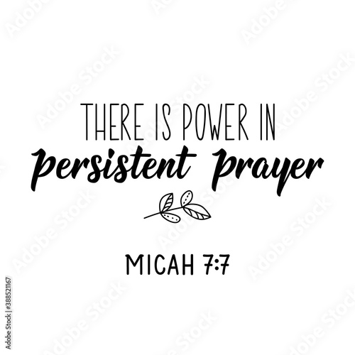 There is power in persistent prayer. Bible lettering. Calligraphy vector. Ink illustration.