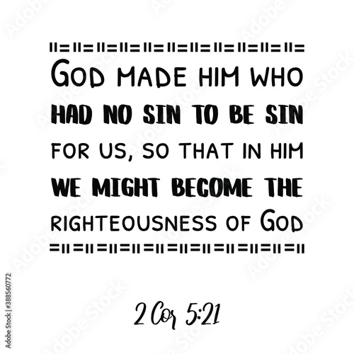 God made him who had no sin to be sin for us, so that in him we might become. Bible verse quote
