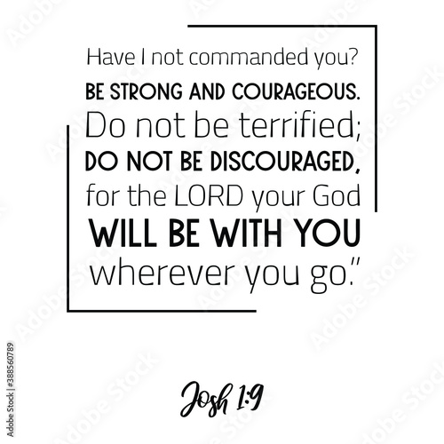 Have I not commanded you Be strong and courageous. Do not be terrified. Bible verse quote
