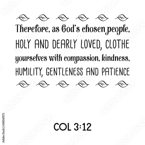 Therefore, as God’s chosen people, holy and dearly loved. Bible verse quote