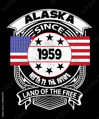 Alaska graphic in a grunge retro badge style with an American flag says land of the free, and state slogan of north to the future. The state was founded in 1959.
