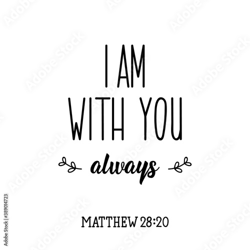 I am with you always. Bible lettering. Calligraphy vector. Ink illustration.