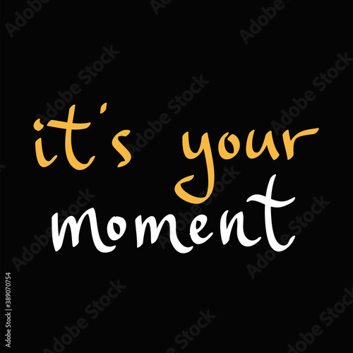 It is your Moment. Sticker quote for decoration design. Graphic element vector background illustration text. Quote box icon. Fashion print.