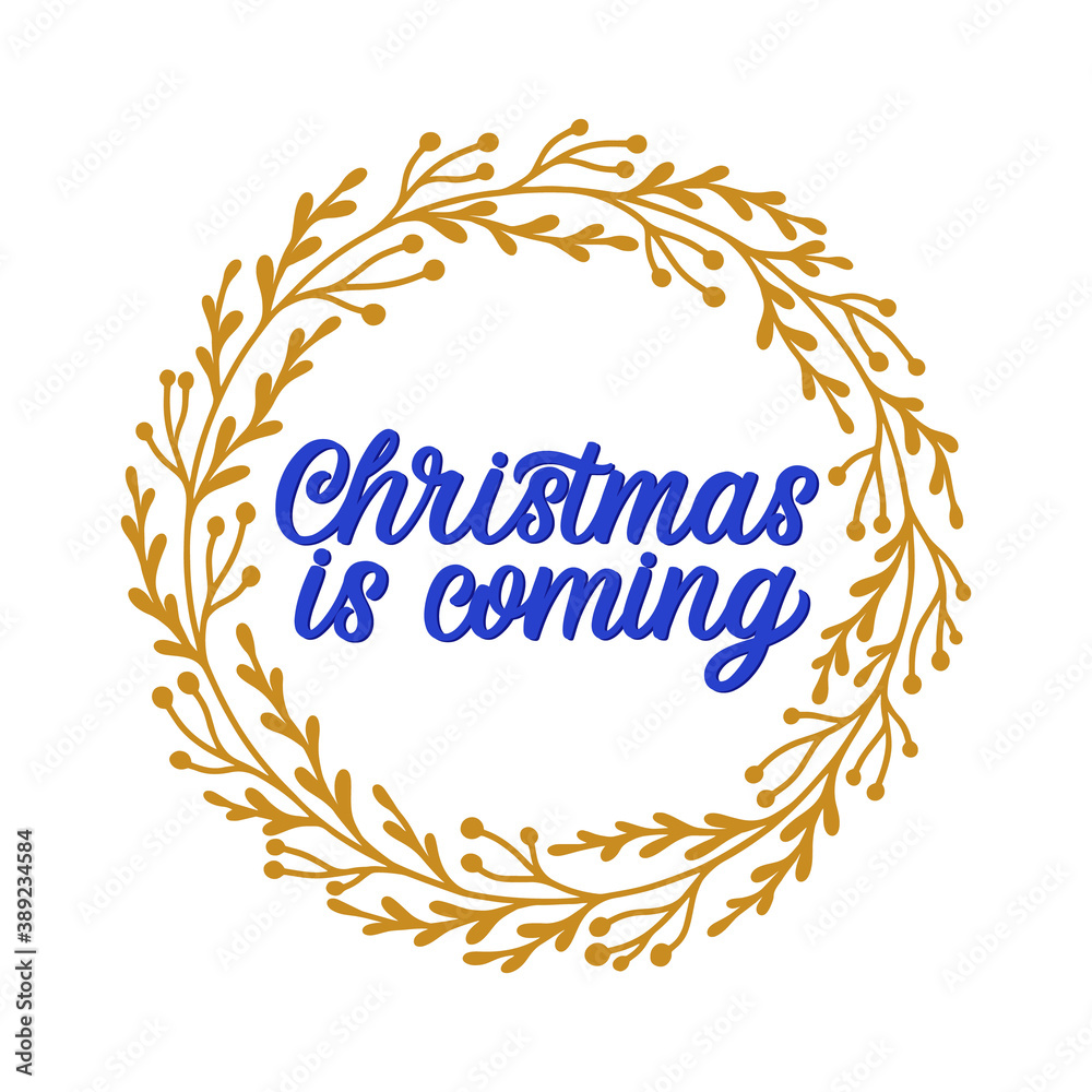 Hand lettered quote in floral wreath. The inscription: christmas is coming.Perfect design for greeting cards, posters, T-shirts, banners, print invitations. Hand lettered quote in floral wreath. The inscription: christmas is coming.Perfect design for greeting cards, posters, T-shirts, banners, print invitations.