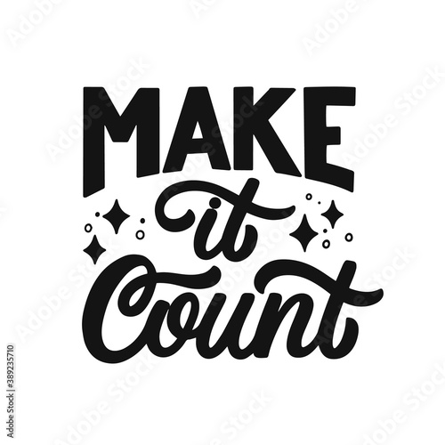Hand lettered quote. The inscription: make it count.Perfect design for greeting cards, posters, T-shirts, banners, print invitations.