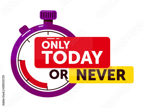 Only today or never announcement. Short term countdown badge with stopwatch timepiece advertising special promotional offer only today or never vector illustration isolated on white background