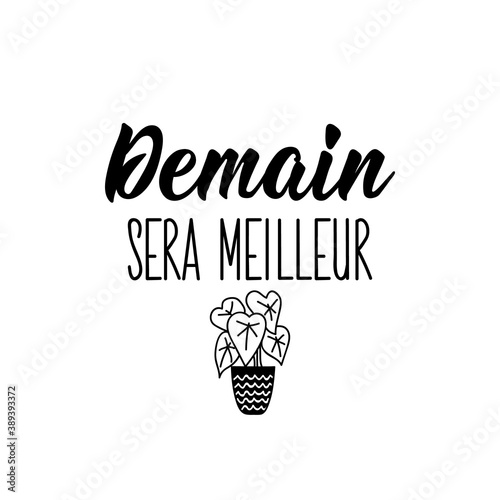 Tomorrow will be better - in French language. Lettering. Ink illustration. Modern brush calligraphy.