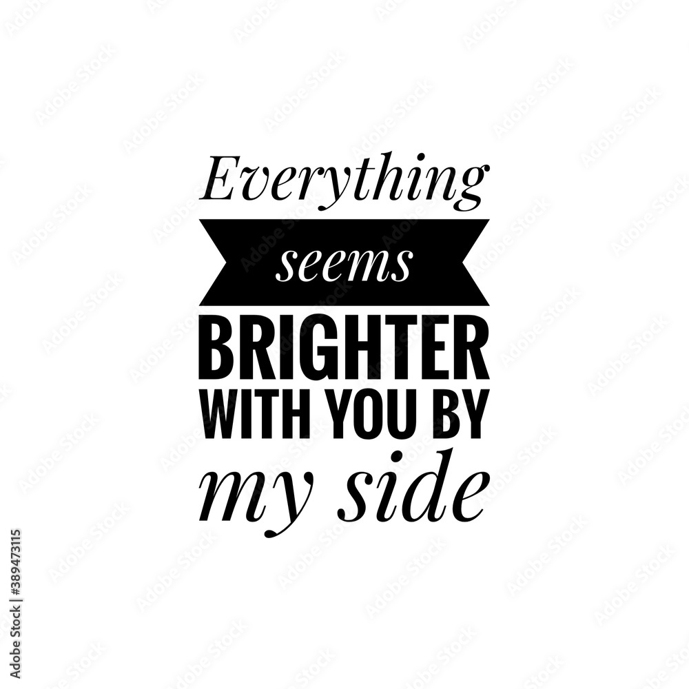 ''Everything seems brighter with you by my side'' Love Quote Lettering