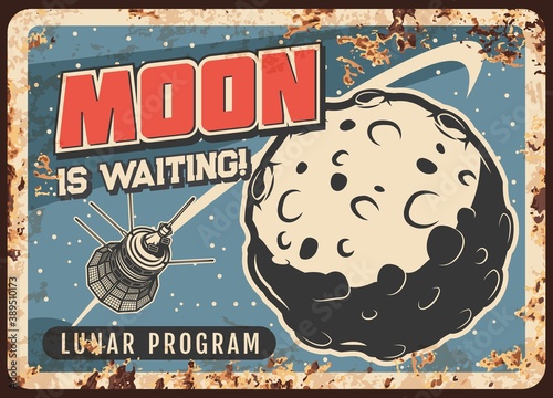 Lunar program vector rusty metal plate, satellite flying on moon orbit vintage rust tin sign. Earth sputnik cosmic investigation mission, cosmos or outer space exploration, galaxy travel retro poster