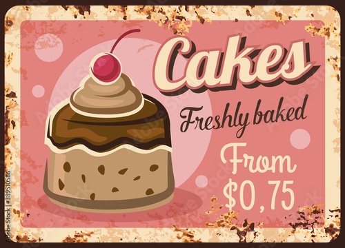 Cakes rusty metal plate, vector confectionery sweets vintage rust tin sign. Freshly baked pastry, bakery dessert. Patisserie chocolate cake or cupcake with cherry and cream retro poster, price tag