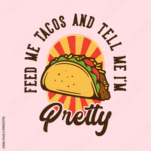 vintage slogan typography feed me tacos and tell me i'm pretty for t shirt design