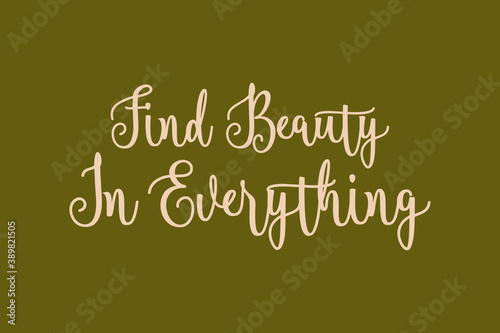 Find Beauty In Everything Cursive Calligraphy Light Yellow Color Text On Dork Green Background