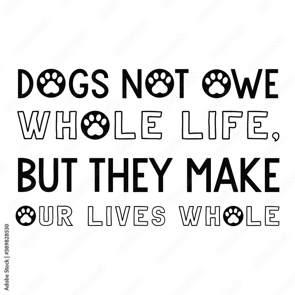 Obraz premium Dogs not owe whole life, but they make our lives whole. Vector Quote