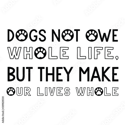 Dogs not owe whole life, but they make our lives whole. Vector Quote