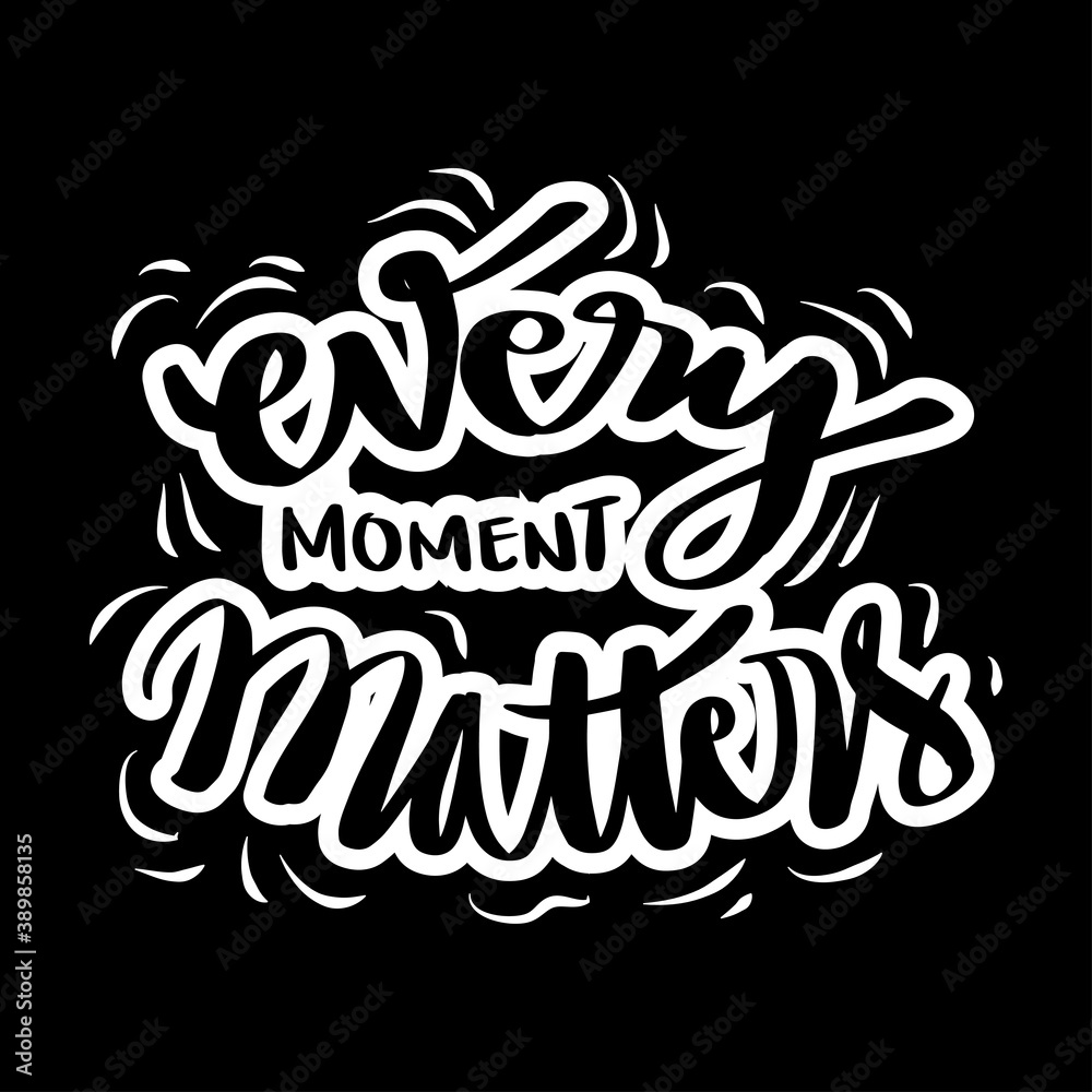 Every moment matters hand drawn  lettering. Quote typography.