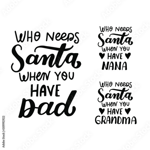 Who needs Santa, if you have dad, grandma. Funny Christmas and New Year hand lettering holiday quote. Modern calligraphy. Greeting cards design element. Xmas phrase