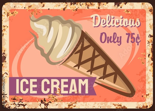 Ice cream shop rusty metal vector plate. Frozen diary dessert, sundae in waffle cone, typography. Ice cream cafe or parlor retro banner, advertising poster or price sigh with rust texture