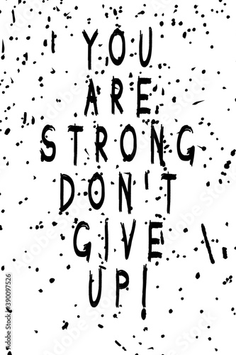 You are strong. Don't give up! Motivation and trendy design for printing. Vintage grunge effect on light background with black splashes.. Funny and inspirational typography illustration concept.