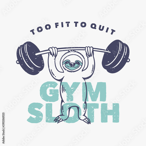 vintage slogan typography too fit to quit gym sloth slow loris raises barbell for t shirt design