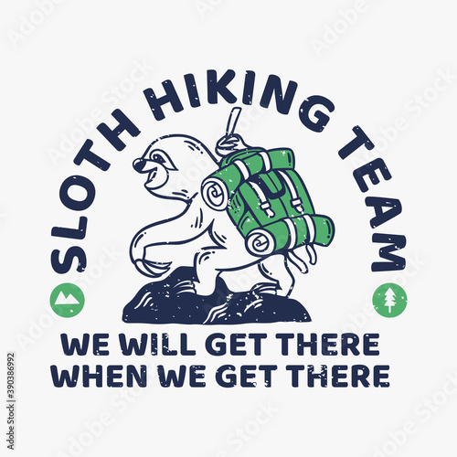 vintage slogan typography sloth hiking team we will get there when we get there slow loris climbs the mountain for t shirt design
